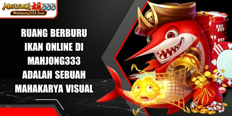 Ruang berburu ikan online di Mahjong333 adalah sebuah mahakarya visual