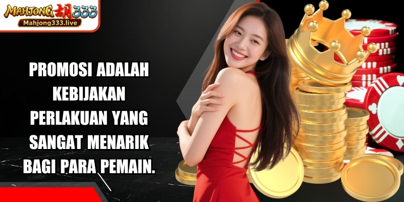 Promosi adalah kebijakan perlakuan yang sangat menarik bagi para pemain