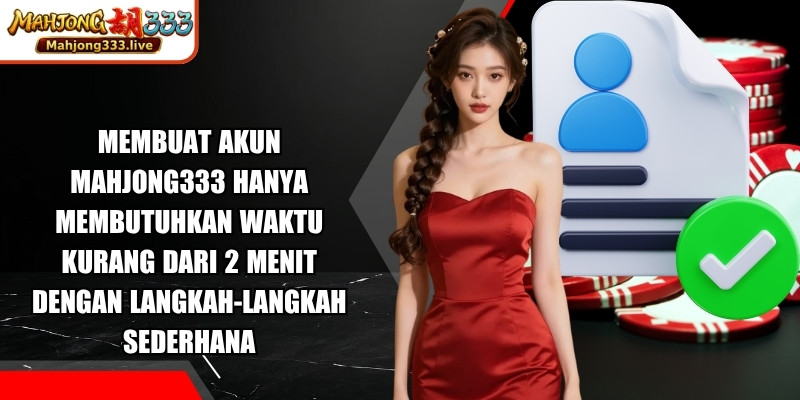 Membuat akun Mahjong333 hanya membutuhkan waktu kurang dari 2 menit dengan langkah-langkah sederhana